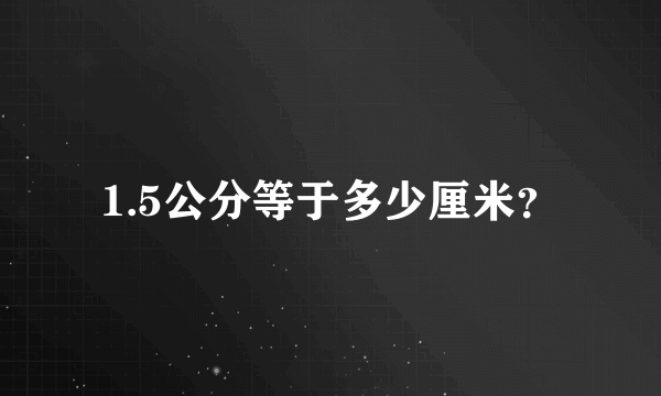 1.5公分等于多少厘米？