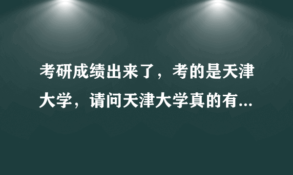 考研成绩出来了，考的是天津大学，请问天津大学真的有这么好吗？