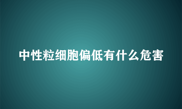 中性粒细胞偏低有什么危害