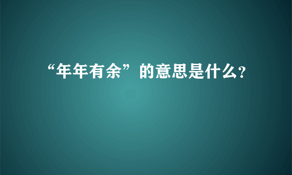 “年年有余”的意思是什么？