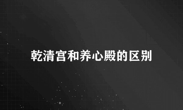 乾清宫和养心殿的区别