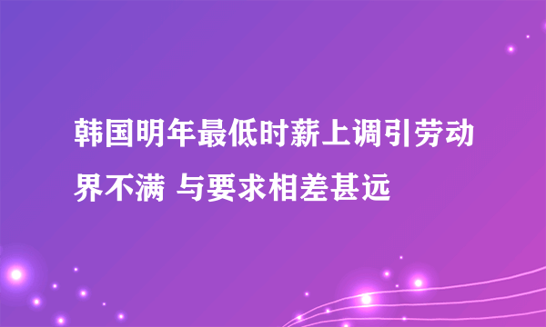 韩国明年最低时薪上调引劳动界不满 与要求相差甚远