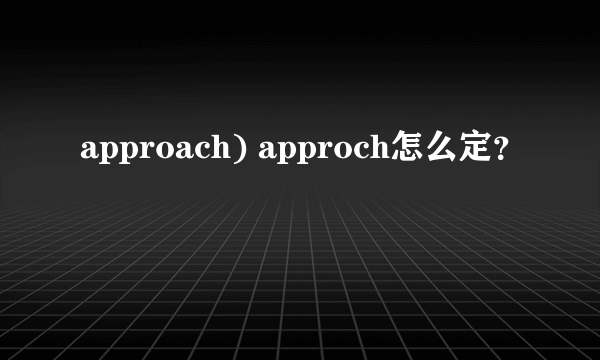 approach) approch怎么定？