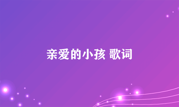 亲爱的小孩 歌词