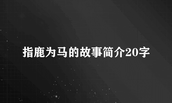 指鹿为马的故事简介20字