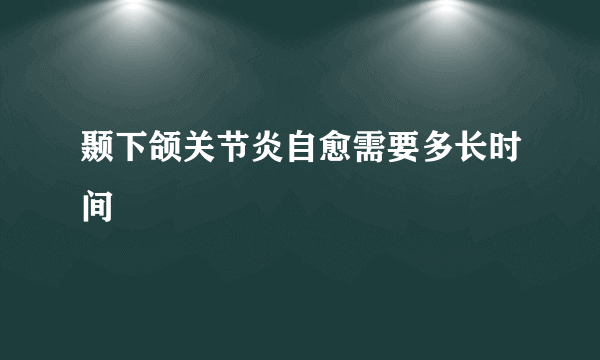 颞下颌关节炎自愈需要多长时间