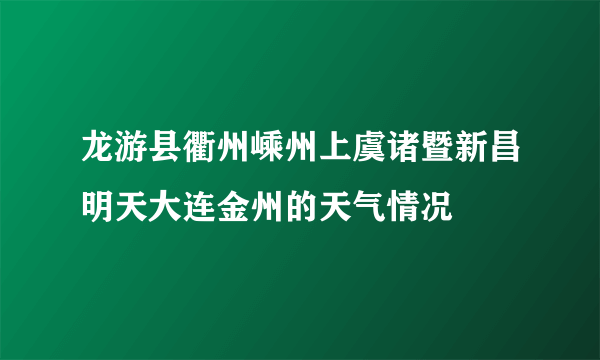 龙游县衢州嵊州上虞诸暨新昌明天大连金州的天气情况