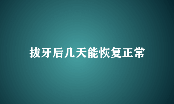 拔牙后几天能恢复正常