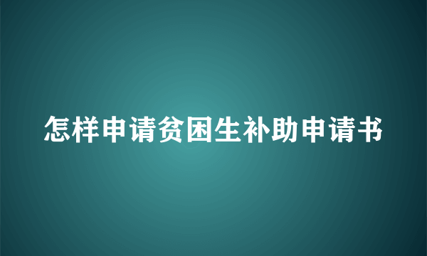 怎样申请贫困生补助申请书