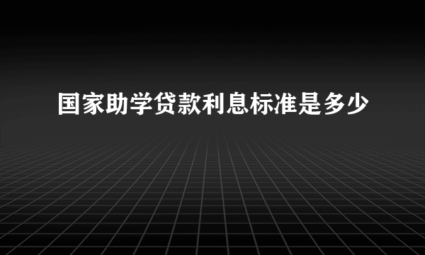 国家助学贷款利息标准是多少