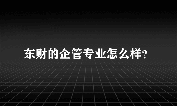 东财的企管专业怎么样？