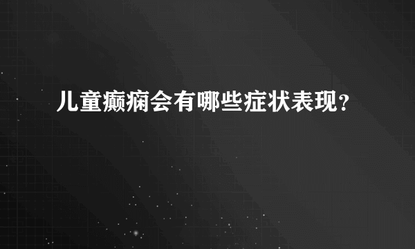 儿童癫痫会有哪些症状表现？