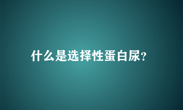 什么是选择性蛋白尿？