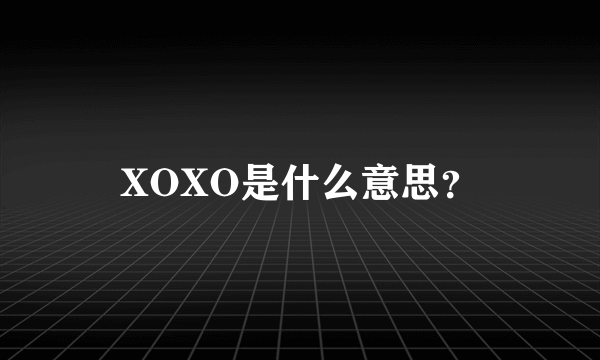 XOXO是什么意思？