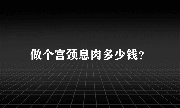 做个宫颈息肉多少钱？