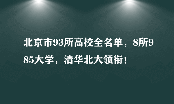 北京市93所高校全名单，8所985大学，清华北大领衔！