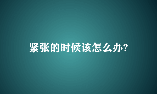 紧张的时候该怎么办?