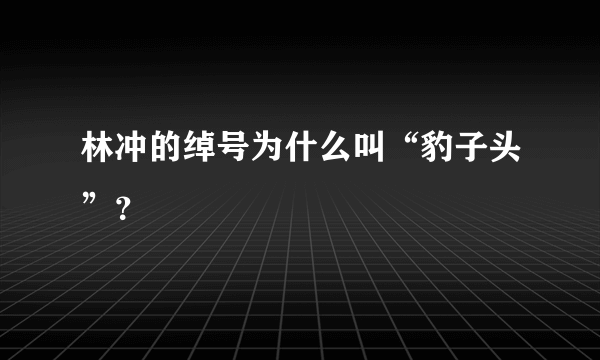 林冲的绰号为什么叫“豹子头”？