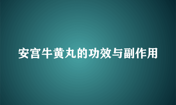 安宫牛黄丸的功效与副作用