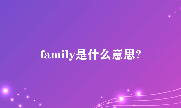 family是什么意思?