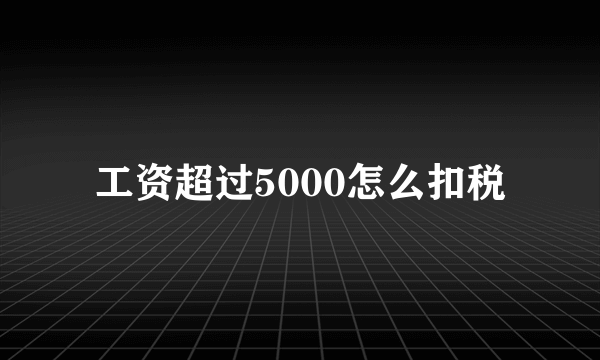 工资超过5000怎么扣税