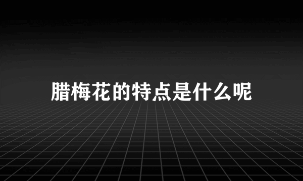 腊梅花的特点是什么呢