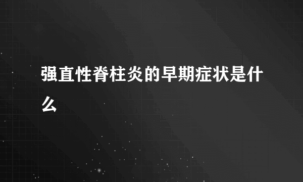 强直性脊柱炎的早期症状是什么