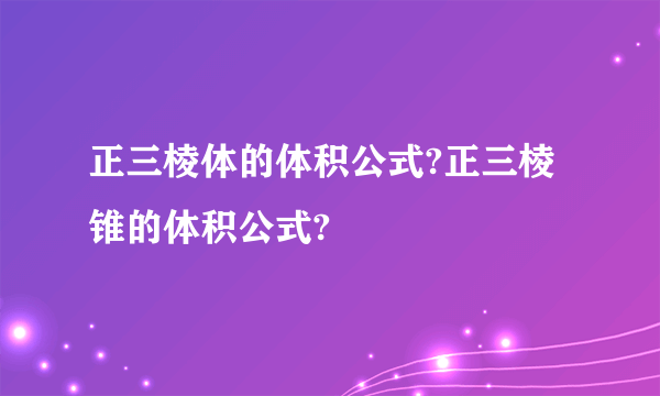 正三棱体的体积公式?正三棱锥的体积公式?