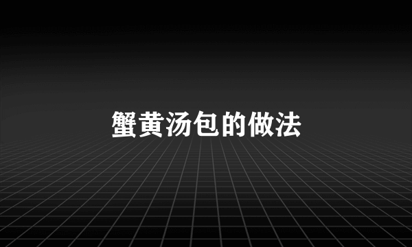 蟹黄汤包的做法