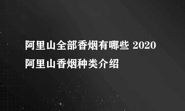 阿里山全部香烟有哪些 2020阿里山香烟种类介绍