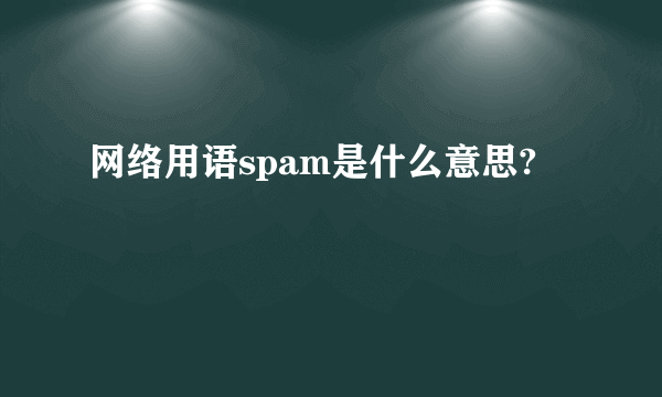 网络用语spam是什么意思?