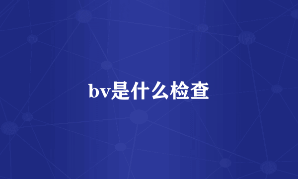 bv是什么检查