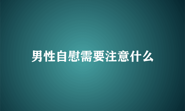 男性自慰需要注意什么