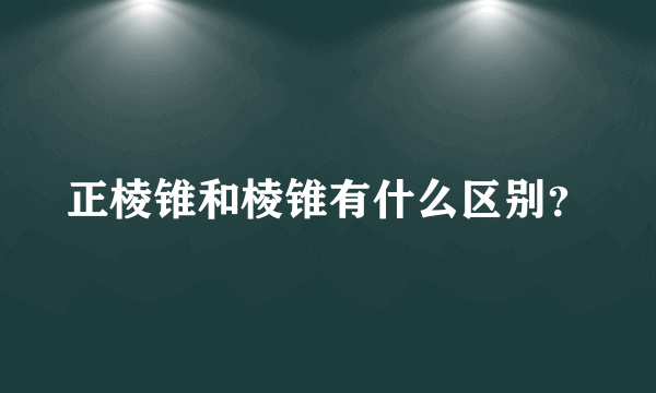 正棱锥和棱锥有什么区别？