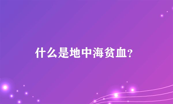 什么是地中海贫血？