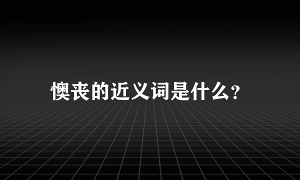 懊丧的近义词是什么？