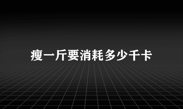 瘦一斤要消耗多少千卡