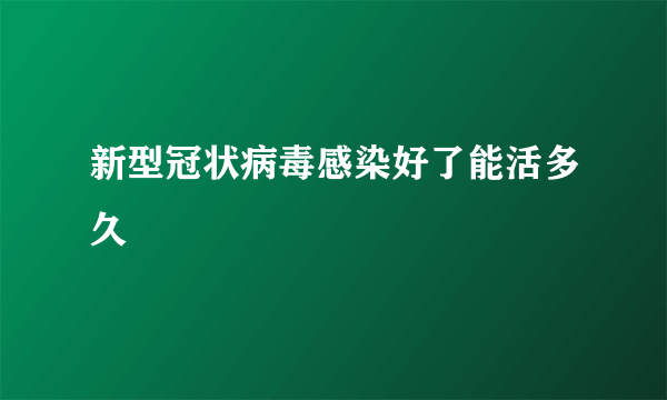 新型冠状病毒感染好了能活多久