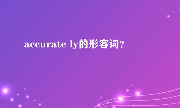 accurate ly的形容词？