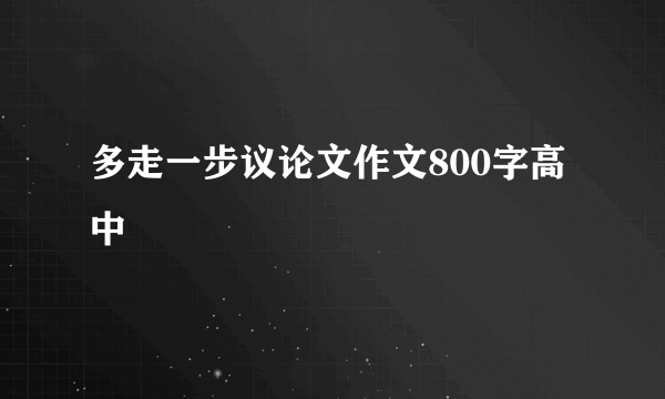 多走一步议论文作文800字高中