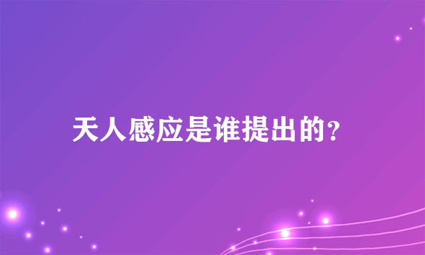 天人感应是谁提出的？