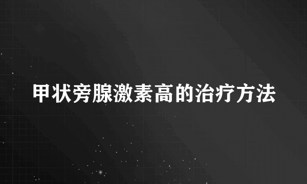 甲状旁腺激素高的治疗方法