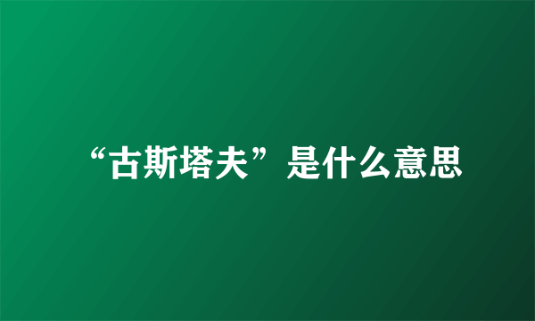 “古斯塔夫”是什么意思