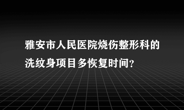 雅安市人民医院烧伤整形科的洗纹身项目多恢复时间？