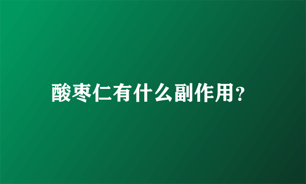 酸枣仁有什么副作用？