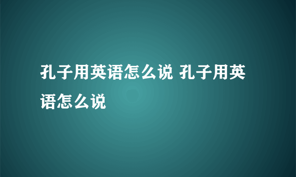 孔子用英语怎么说 孔子用英语怎么说