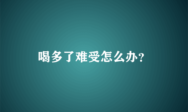 喝多了难受怎么办？