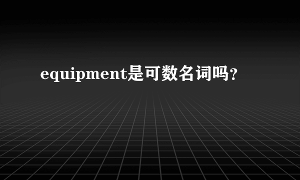 equipment是可数名词吗？