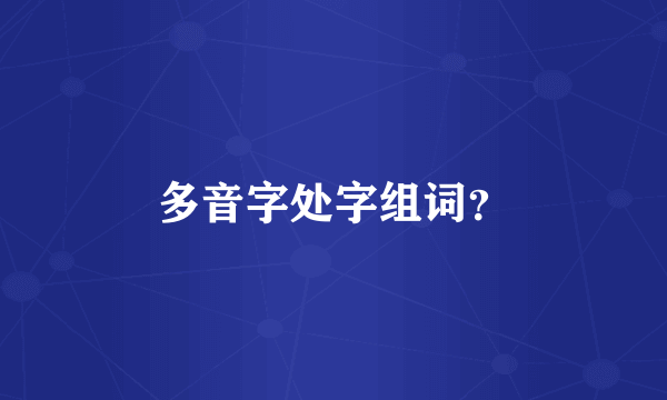 多音字处字组词？