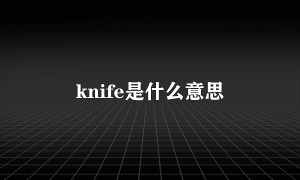 knife是什么意思